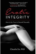 Erotic Integrity: How To Be True To Yourself Sexually