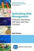 Rethinking Risk Management: Critically Examining Old Ideas And New Concepts
