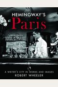 Hemingway's Paris: A Writer's City In Words And Images