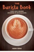 The Barista Book: A Coffee Lover's Companion With Brewing Tips And Over 50 Recipes