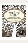 The Family Tree Toolkit: A Comprehensive Guide To Uncovering Your Ancestry And Researching Genealogy