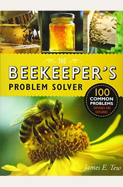 The Beekeeper's Problem Solver: 100 Common Problems Explored and Explained The Beekeeper's Problem Solver: 100 Common Problems Explored and Explained