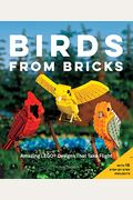 Birds From Bricks: Amazing Lego(R) Designs That Take Flight - With 15 Step-By-Step Projects
