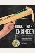 Rubber Band Engineer: Build Slingshot Powered Rockets, Rubber Band Rifles, Unconventional Catapults, And More Guerrilla Gadgets From Househo