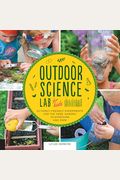 Outdoor Science Lab For Kids: 52 Family-Friendly Experiments For The Yard, Garden, Playground, And Parkvolume 6