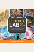 Geology Lab For Kids: 52 Projects To Explore Rocks, Gems, Geodes, Crystals, Fossils, And Other Wonders Of The Earth's Surface