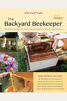 The Backyard Beekeeper, 4th Edition: An Absolute Beginner's Guide to Keeping Bees in Your Yard and Garden The Backyard Beekeeper, 4th Edition: An Absolute Beginner's Guide to Keeping Bees in Your Yard and Garden