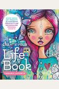 Create Your Life Book: Mixed-Media Art Projects For Expanding Creativity And Encouraging Personal Growth