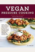 Vegan Pressure Cooking: Delicious Beans, Grains, And One-Pot Meals In Minutes