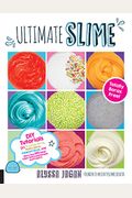Ultimate Slime: Diy Tutorials For Crunchy Slime, Fluffy Slime, Fishbowl Slime, And More Than 100 Other Oddly Satisfying Recipes And Pr