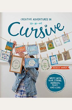 Creative Adventures in Cursive: Write with Glue, String, Markers, Paint, and Icing! Creative Adventures in Cursive: Write with Glue, String, Markers, Paint, and Icing!