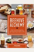 Beehive Alchemy: Projects and Recipes Using Honey, Beeswax, Propolis, and Pollen to Make Soap, Candles, Creams, Salves, and More