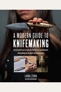 A Modern Guide To Knifemaking: Step-By-Step Instruction For Forging Your Own Knife From Expert Bladesmiths, Including Making Your Own Handle, Sheath