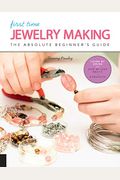 First Time Jewelry Making: The Absolute Beginner's Guide--Learn by Doing * Step-By-Step Basics + Projects
