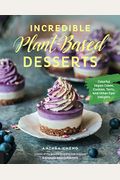 Incredible Plant-Based Desserts: Colorful Vegan Cakes, Cookies, Tarts, And Other Epic Delights