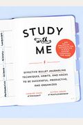 Study With Me: Effective Bullet Journaling Techniques, Habits, And Hacks To Be Successful, Productive, And Organized - With Special S