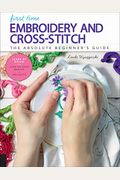 First Time Embroidery And Cross-Stitch: The Absolute Beginner's Guide - Learn By Doing * Step-By-Step Basics + Projects