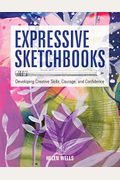 Expressive Sketchbooks: Developing Creative Skills, Courage, And Confidence