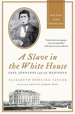 A Slave In The White House: Paul Jennings And The Madisons A Slave In The White House: Paul Jennings And The Madisons