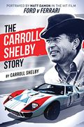 The Carroll Shelby Story: Portrayed By Matt Damon In The Hit Film Ford V Ferrari