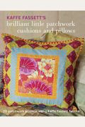 Kaffe Fassett's Brilliant Little Patchwork Cushions And Pillows: 20 Patchwork Projects Using Kaffe Fassett Fabrics