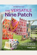 The Versatile Nine Patch: 18 Fresh Designs For A Favorite Quilt Block