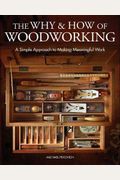 The Why & How Of Woodworking: A Simple Approach To Making Meaningful Work