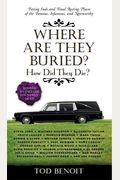 Where Are They Buried?: How Did They Die? Fitting Ends And Final Resting Places Of The Famous, Infamous, And Noteworthy