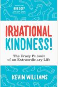 Irrational Kindness: The Crazy Pursuit Of An Extraordinary Life