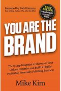 You Are The Brand: The 8-Step Blueprint To Showcase Your Unique Expertise And Build A Highly Profitable, Personally Fulfilling Business