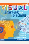 Visual Learning And Teaching: An Essential Guide For Educators K-8