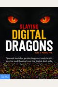 Slaying Digital Dragons (Tm): Tips And Tools For Protecting Your Body, Brain, Psyche, And Thumbs From The Digital Dark Side