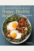 Anti-Inflammatory Eating for a Happy, Healthy Brain: 75 Recipes for Alleviating Depression, Anxiety, and Memory Loss