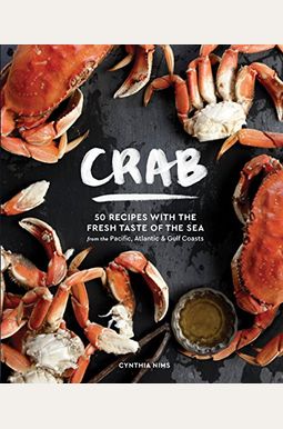 Crab: 50 Recipes With The Fresh Taste Of The Sea From The Pacific, Atlantic & Gulf Coasts Crab: 50 Recipes With The Fresh Taste Of The Sea From The Pacific, Atlantic & Gulf Coasts