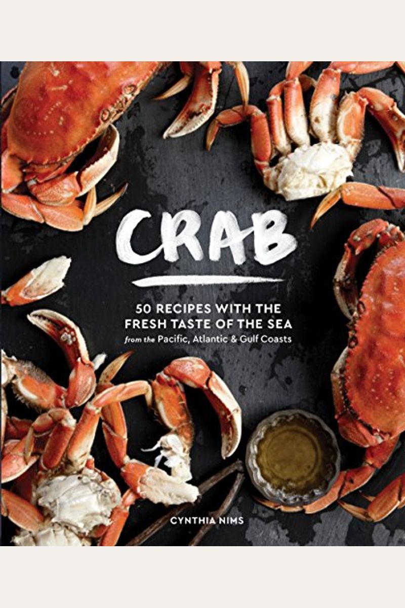 Crab: 50 Recipes With The Fresh Taste Of The Sea From The Pacific, Atlantic & Gulf Coasts