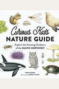 Curious Kids Nature Guide: Explore The Amazing Outdoors Of The Pacific Northwest