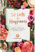 52 Lists For Happiness: Weekly Journaling Inspiration For Positivity, Balance, And Joy (A Guided Self-Love Journal For Women With Prompts, Pho
