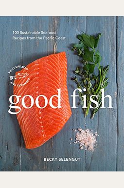 Good Fish: 100 Sustainable Seafood Recipes From The Pacific Coast Good Fish: 100 Sustainable Seafood Recipes From The Pacific Coast