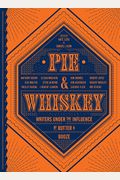 Pie & Whiskey: Writers Under The Influence Of Butter & Booze