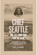 Chief Seattle And The Town That Took His Name: The Change Of Worlds For The Native People And Settlers On Puget Sound