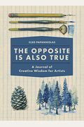 The Opposite Is Also True: A Journal Of Creative Wisdom For Artists