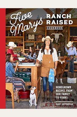 Five Marys Ranch Raised Cookbook: Homegrown Recipes from Our Family to Yours