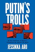 Putin's Trolls: On The Frontlines Of Russia's Information War Against The World
