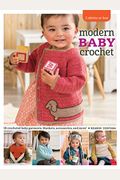 Modern Baby Crochet: 18 Crocheted Baby Garments, Blankets, Accessories, And More!