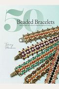 50 Beaded Bracelets: Step-By-Step Techniques For Beautiful Beadwork Designs