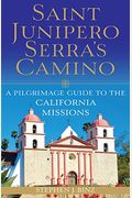 Saint Junipero Serra's Camino: A Pilgrimage Guide To The California Missions