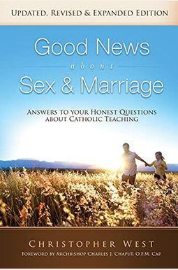 Good News About Sex And Marriage: Answers To Your Honest Questions About Catholic Teaching Good News About Sex And Marriage: Answers To Your Honest Questions About Catholic Teaching
