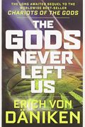 The Gods Never Left Us: The Long-Awaited Sequel To The Worldwide Bestseller Chariots Of The Gods