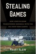 Stealing Games: How John Mcgraw Transformed Baseball With The 1911 New York Giants