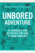 Unbored Adventure: 70 Seriously Fun Activities For Kids And Their Families